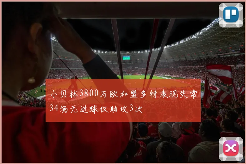 小贝林3800万欧加盟多特表现失常34场无进球仅助攻3次