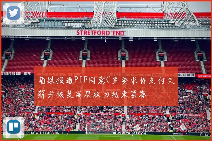 葡媒报道PIF同意C罗要求将支付欠薪并恢复高层权力结束罢赛