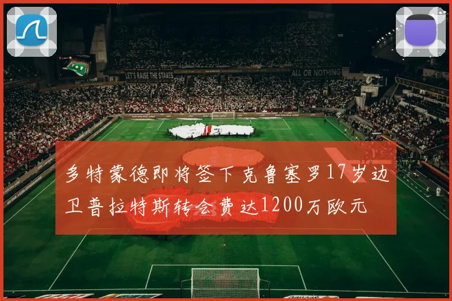 多特蒙德即将签下克鲁塞罗17岁边卫普拉特斯转会费达1200万欧元